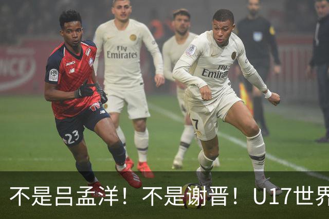 不是吕孟洋！不是谢晋！U17世界杯名单“遗珠”出炉，浮岛敏或成最大“短板”