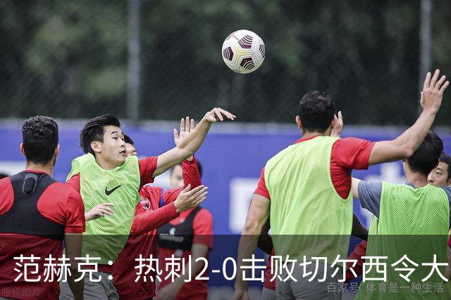 范赫克：热刺2-0击败切尔西令大家都很兴奋，我们配得上赢球