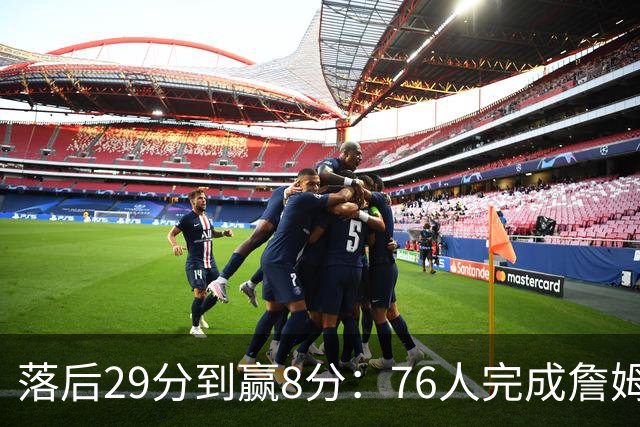 落后29分到赢8分：76人完成詹姆斯生涯最大逆转