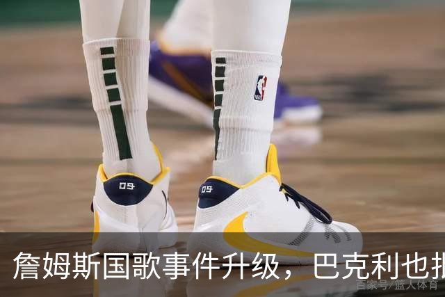 詹姆斯国歌事件升级，巴克利也批了