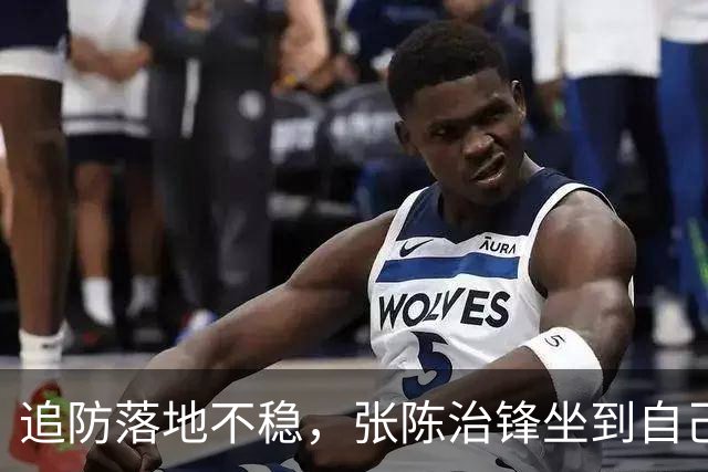 追防落地不稳，张陈治锋坐到自己脚踝上被搀扶出场