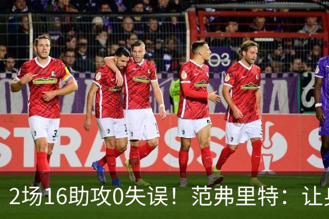 2场16助攻0失误！范弗里特：让身边的人变好是我的名片